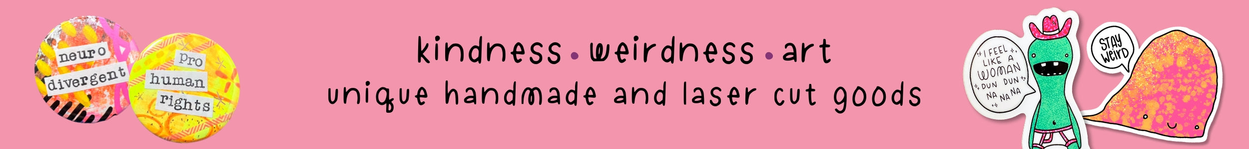 kindness, weirdness, art. Unique handmade and laser cut goods