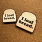 I Love Bread Magnet - Bread Lover Fridge Ornament - Loaf - Gift for bread maker