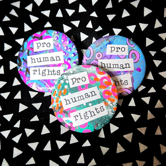 "pro human rights" - large art pin / magnet